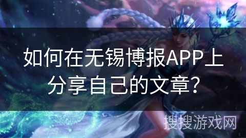 如何在无锡博报APP上分享自己的文章？