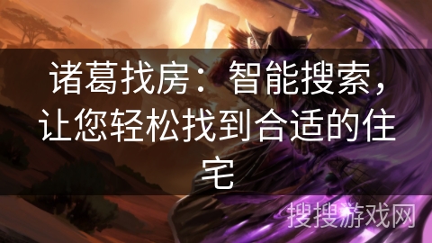 诸葛找房：智能搜索，让您轻松找到合适的住宅