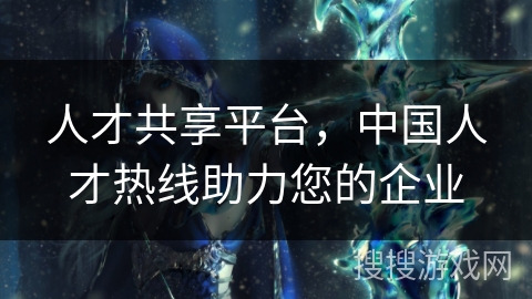 人才共享平台，中国人才热线助力您的企业