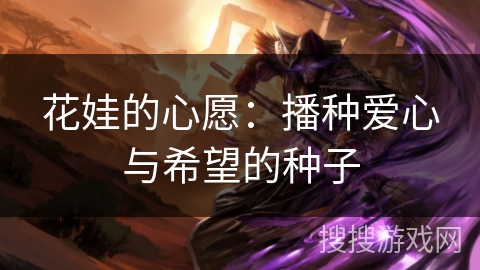 花娃的心愿：播种爱心与希望的种子