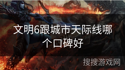 文明6跟城市天际线哪个口碑好