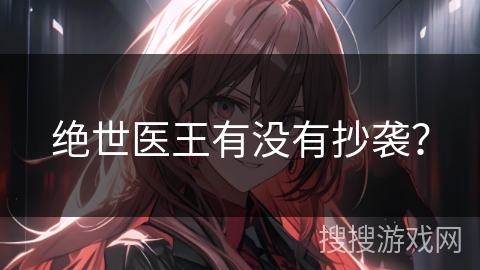 绝世医王有没有抄袭？