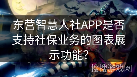 东营智慧人社APP是否支持社保业务的图表展示功能？