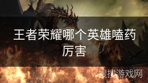 王者荣耀哪个英雄嗑药厉害