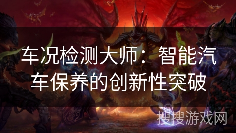 车况检测大师：智能汽车保养的创新性突破