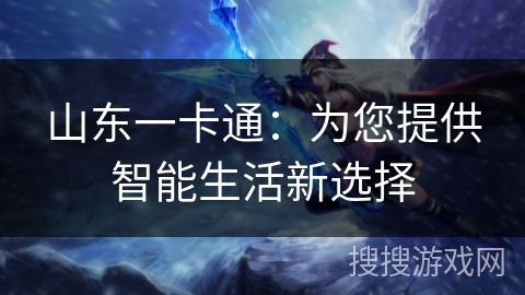 山东一卡通：为您提供智能生活新选择