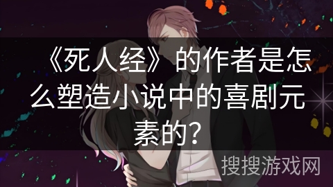 《死人经》的作者是怎么塑造小说中的喜剧元素的？