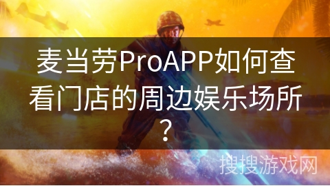麦当劳ProAPP如何查看门店的周边娱乐场所？