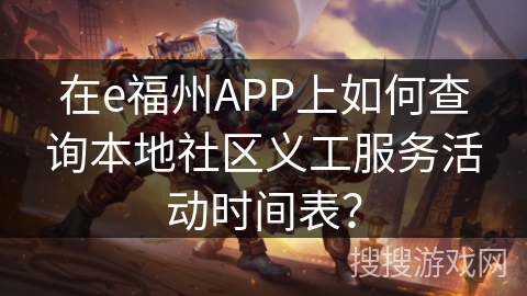 在e福州APP上如何查询本地社区义工服务活动时间表？