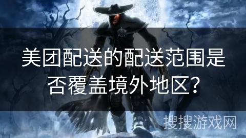 美团配送的配送范围是否覆盖境外地区？
