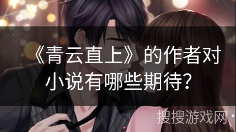 《青云直上》的作者对小说有哪些期待？