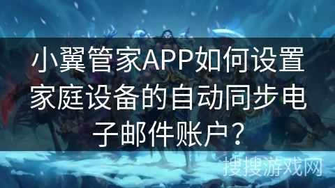 小翼管家APP如何设置家庭设备的自动同步电子邮件账户？