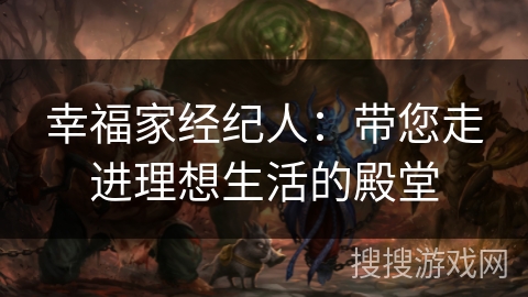 幸福家经纪人：带您走进理想生活的殿堂