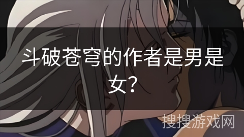 斗破苍穹的作者是男是女？