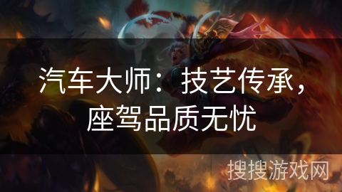 汽车大师：技艺传承，座驾品质无忧