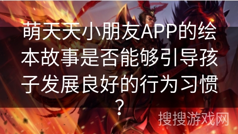 萌天天小朋友APP的绘本故事是否能够引导孩子发展良好的行为习惯？