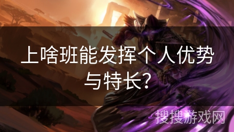 上啥班能发挥个人优势与特长？