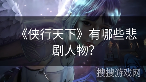 《侠行天下》有哪些悲剧人物？