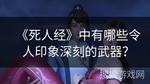 《死人经》中有哪些令人印象深刻的武器？