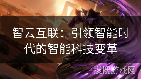 智云互联：引领智能时代的智能科技变革