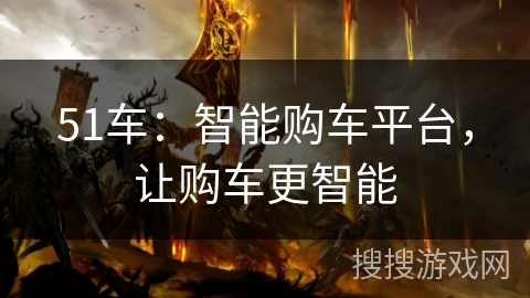 51车：智能购车平台，让购车更智能