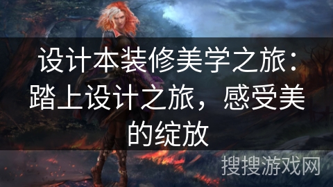 设计本装修美学之旅：踏上设计之旅，感受美的绽放