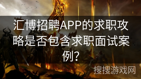 汇博招聘APP的求职攻略是否包含求职面试案例？