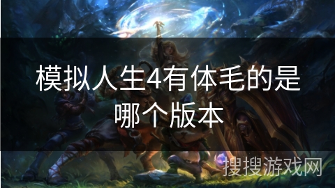 模拟人生4有体毛的是哪个版本