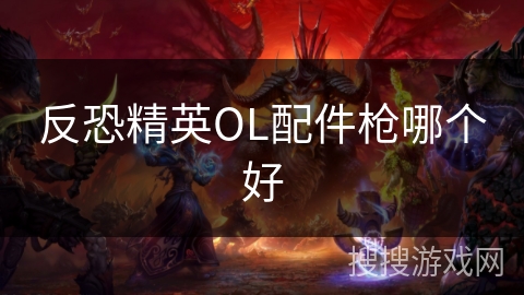 反恐精英OL配件枪哪个好