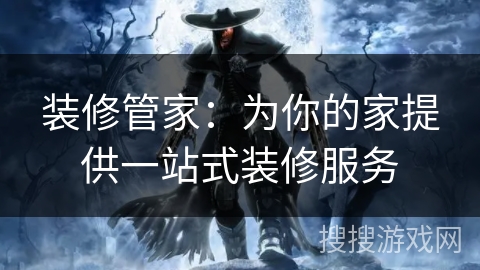 装修管家：为你的家提供一站式装修服务