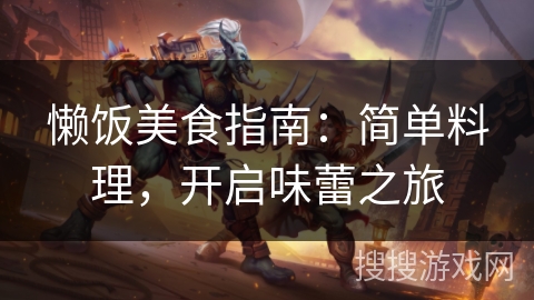 懒饭美食指南：简单料理，开启味蕾之旅