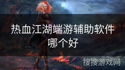 热血江湖端游辅助软件哪个好