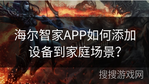 海尔智家APP如何添加设备到家庭场景？