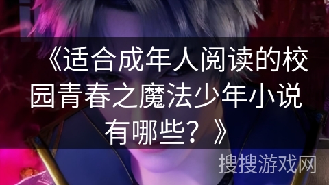 《适合成年人阅读的校园青春之魔法少年小说有哪些？》