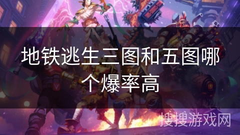 地铁逃生三图和五图哪个爆率高