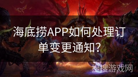 海底捞APP如何处理订单变更通知？
