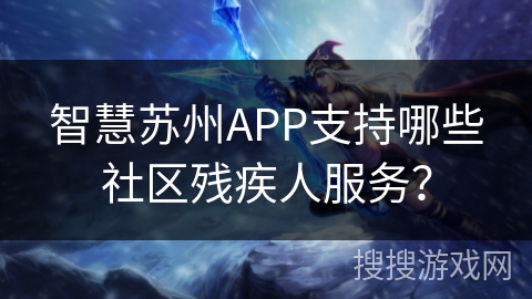智慧苏州APP支持哪些社区残疾人服务？