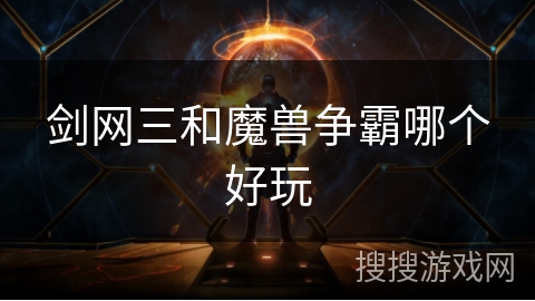 剑网三和魔兽争霸哪个好玩