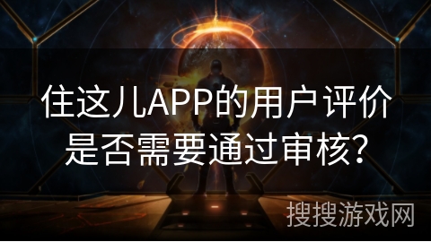 住这儿APP的用户评价是否需要通过审核？