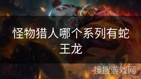 怪物猎人哪个系列有蛇王龙