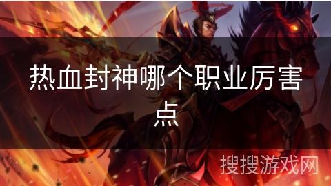 热血封神哪个职业厉害点