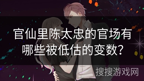 官仙里陈太忠的官场有哪些被低估的变数？