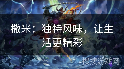 撒米：独特风味，让生活更精彩