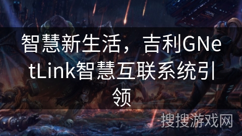 智慧新生活，吉利GNetLink智慧互联系统引领