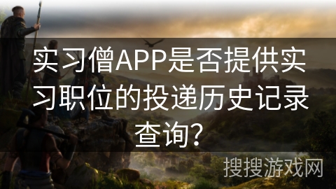实习僧APP是否提供实习职位的投递历史记录查询？