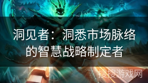 洞见者：洞悉市场脉络的智慧战略制定者
