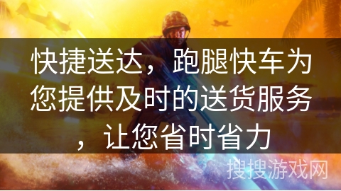 快捷送达，跑腿快车为您提供及时的送货服务，让您省时省力