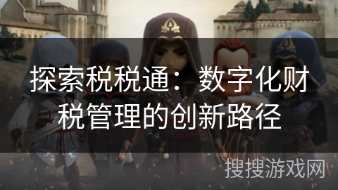 探索税税通：数字化财税管理的创新路径