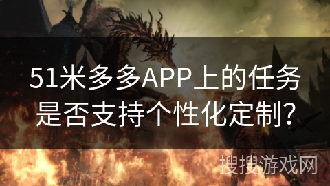 51米多多APP上的任务是否支持个性化定制？