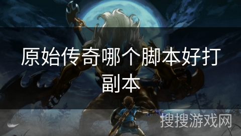 原始传奇哪个脚本好打副本